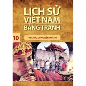 Lịch sử Việt Nam bằng tranh tập 10 - Họ Khúc dựng nền tự chủ