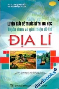 Luyện Giải Đề Trước Kì Thi Đại Học Tuyển Chọn Và Giới Thiệu Đề Thi Địa Lí