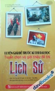 Luyện Giải Đề Trước Kì Thi Đại Học Tuyển Chọn Và Giới Thiệu Đề Thi Lịch Sử