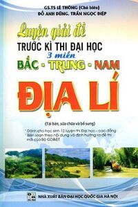 Luyện Giải Đề Trước Kỳ Thi Đại Học 3 Miền Bắc - Trung - Nam Địa Lý