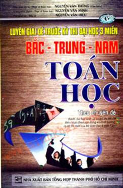 Luyện Giải Đề Trước Kỳ Thi Đại Học 3 Miền Bắc - Trung - Nam - Toán Học Theo Chuyên Đề