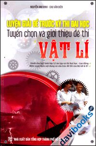 Luyện Giải Đề Trước Kỳ Thi Đại Học Tuyển Chọn Và Giới Thiệu Đề Thi Vật Lí