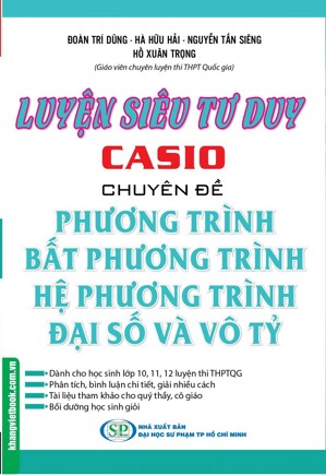 Luyện Siêu Tư Duy Casio Chuyên Đề Phương Trình Bất Phương Trình Hệ Phương Trình Đại Số Và Vô Tỷ Tác giả Hà Hữu Hải - Đoàn Trí Dũng