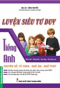 Luyện Siêu Tư Duy Tiếng Anh Chuyên Đề: Từ Vựng - Ngữ Âm - Ngữ Pháp