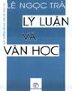 Lý Luận Và Văn Học (Giải Thưởng Hội Nhà Văn Việt Nam 1991) - Lê Ngọc Trà