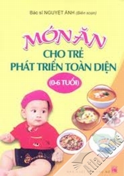 Món ăn cho trẻ phát triển toàn diện (0-6) - Bác sĩ Nguyệt Ánh