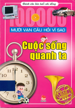 Mười vạn câu hỏi vì sao - Cuộc sống quanh ta