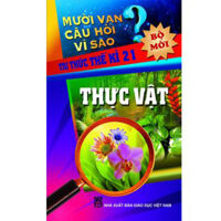 Mười vạn câu hỏi vì sao - Tri thức thế kỉ 21: Thực vật - Lê Thanh Hương (dịch)