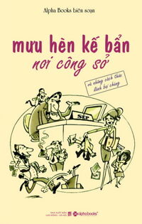 Mưu hèn kế bẩn nơi công sở - Alpha Books