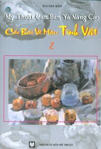 Mỹ thuật căn bản và nâng cao - Các bài vẽ màu tĩnh vật (T2) - Gia Bảo