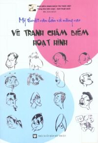 Mỹ thuật căn bản và nâng cao: Vẽ tranh châm biếm hoạt hình - Gia Bảo