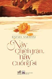 Này chiến trận, này cuồng si - Rafael Sabatini