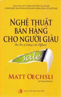 Nghệ Thuật Bán Hàng Cho Người Giàu - Tác giả: Matt Oechsli