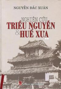 Nghiên Cứu Triều Nguyễn & Huế Xưa Tập 2 Tác giả Nguyễn Đắc Xuân