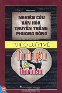 Nghiên cứu văn hóa truyền thống phương Đông - Khảo luận về tình yêu & hôn nhân - Phạm Khang