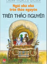 Ngôi Nhà Nhỏ Trên Thảo Nguyên - Tập 3: Trên Thảo Nguyên