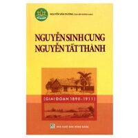 Nguyễn Sinh Cung - Nguyễn Tất Thành (Giai đoạn 1890 - 1911) - Nguyễn Văn Dương (Sưu tầm & biên soạn)