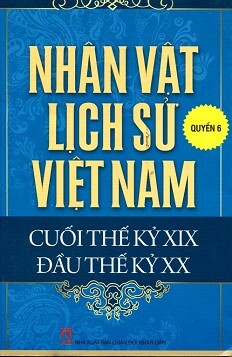 Nhân Vật Lịch Sử Việt Nam Cuối Thế Kỷ XIX Đầu Thế Kỷ XX (Quyển 6)