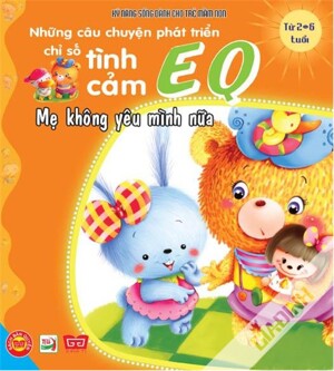 Những Câu Chuyện Phát Triển Chỉ Số Tình Cảm EQ - Mẹ Không Yêu Mình Nữa