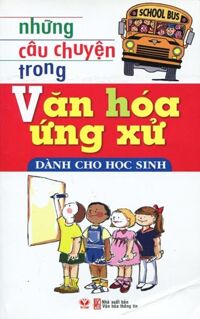 Những Câu Chuyện Trong Văn Hóa Ứng Xử Dành Cho Học Sinh