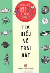 Những câu hỏi kỳ thú về thế giới quanh ta: Tìm hiểu về trái đất