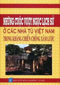 Những Cuộc Vượt Ngục Lịch Sử Ở Các Nhà Tù Việt Nam Trong Kháng Chiến Chống Xâm Lược