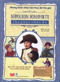 Những Danh Nhân Làm Thay Đổi Thế Giới - Napoleon Bonaparte - Thu Phục Châu Âu