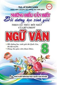 Những Điều Cần Biết - Bồi Dưỡng Học Sinh Giỏi Ngữ Văn Lớp 8 - Tác giả: Lê Xuân Soan