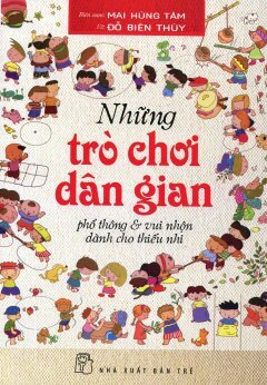 Những Trò Chơi Dân Gian Phổ Thông Và Vui Nhộn Dành Cho Thiếu Nhi - Mai Hùng Tâm