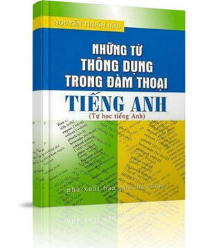 Những từ thông dụng trong đàm thoại tiếng Anh - Tác giả: Nguyễn Thuần Hậu