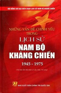 Những Vấn Đề Chính Yếu Trong Lịch Sử Nam Bộ Kháng Chiến (1945 - 1975)