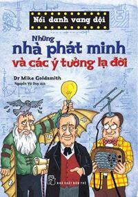 Nổi Danh Vang Dội - Những Nhà Phát Minh Và Các Ý Tưởng Lạ Đời