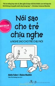 Nói sao cho trẻ chịu nghe & Nghe sao cho trẻ chịu nói (Tái bản) - Adele Faber & Elaine Mazlish - Trần Thị Hương Lan dịch