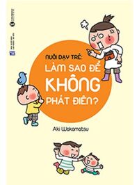 Nuôi dạy trẻ: Làm thế nào để không phát điên