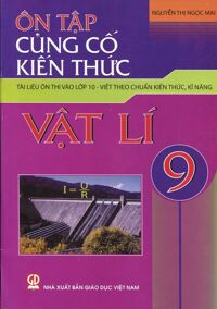 Ôn Tập Củng Cố Kiếxn Thức Vật Lí 9 Tác giả Nguyễn Thị Ngọc Mai