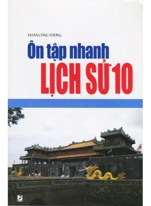 Ôn Tập Nhanh Lịch Sử 10 Tác giả Đoàn Công Tương