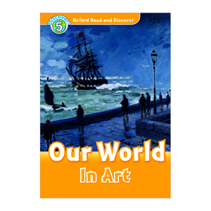 Oxford Read And Discover 5: Our World In Art