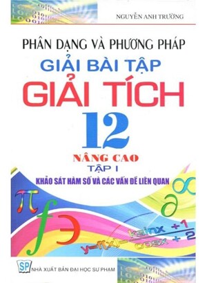 Phân Dạng Và Phương Pháp Giải Bài Tập Giải Tích 12 Nâng Cao - Tập 1 Tác giả Nguyễn Anh Trường