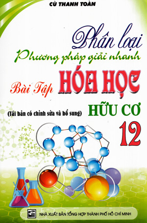 Phân Loại Phương Pháp Giải Nhanh Bài Tập Hoá Học Hữu Cơ Lớp 12