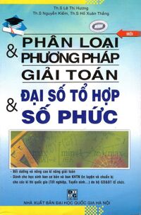 Phân Loại & Phương Pháp Giải Toán Đại Số Tổ Hợp & Số Phức