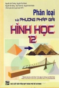 Phân Loại Và Phương Pháp Giải Hình Học 12 ( bìa mềm )