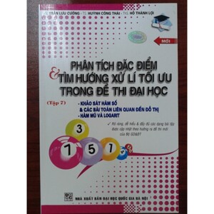 Phân Tích Đặc Điểm & Tìm Hướng Xử Lý Tối Ưu Trong Đề Thi Đại Học, Tập 7 : Khảo Sát Hàm Số, Hàm Mũ Và Logarit