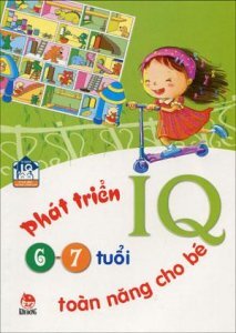 Phát triển IQ toàn năng cho bé 6 - 7 tuổi - Nhiều tác giả