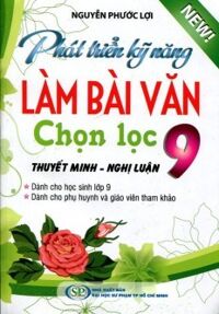 Phát Triển Kỹ Năng Làm Bài Văn Chọn Lọc 9 Thuyết Minh Nghị Luận