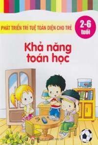 Phát triển trí tuệ toàn diện cho trẻ: Khả năng toán học (2 -6 tuổi) - Ngọc Khánh & Tuệ Văn