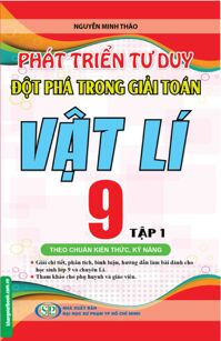 Phát Triển Tư Duy Đột Phá Trong Giải Toán Vật Lí 9 - Tập 1