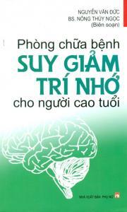 Phòng chữa bệnh suy giảm trí nhớ cho người cao tuổi - Nguyễn Văn Đức & Nông Thúy Ngọc