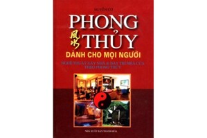 Phong Thuỷ Dành Cho Mọi Người - Nghệ Thuật Xây Nhà Và Bày Trí Nhà Cửa Theo Phong Thuỷ