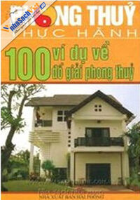 Phong Thủy Thực Hành - 100 Ví Dụ Về Đồ Giải Phong Thủy