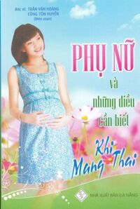 Phụ Nữ Và Những Điều Cần Biết Khi Mang Thai - Trần Văn Hoàng